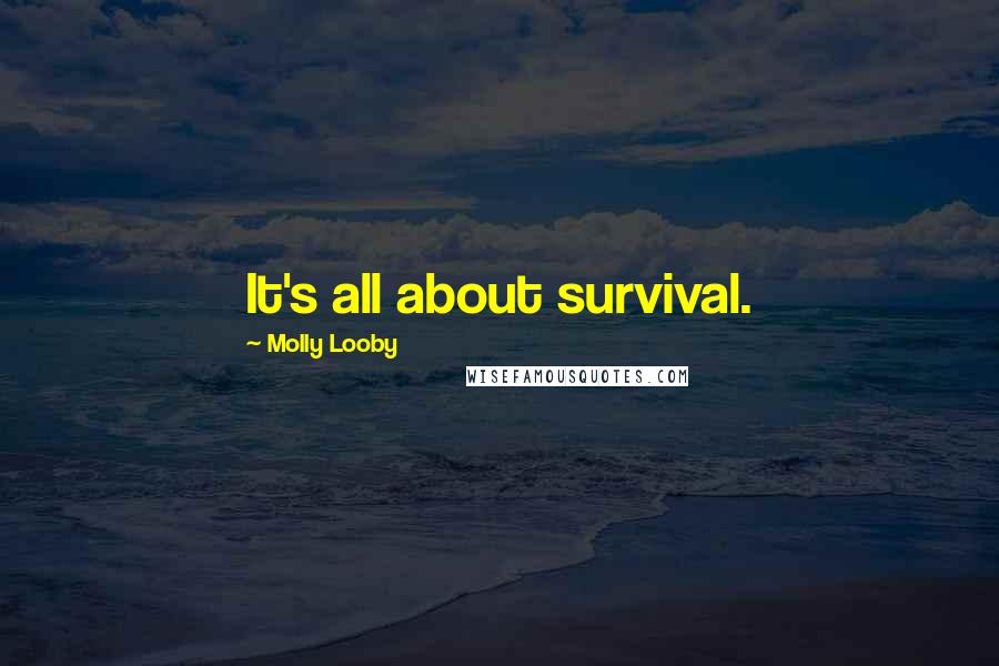 Molly Looby Quotes: It's all about survival.