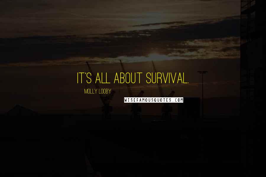 Molly Looby Quotes: It's all about survival.