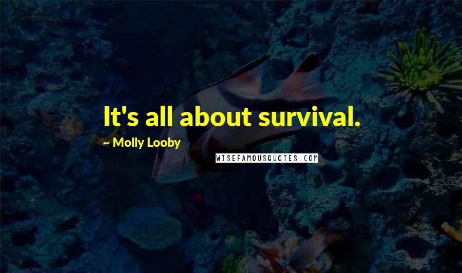 Molly Looby Quotes: It's all about survival.