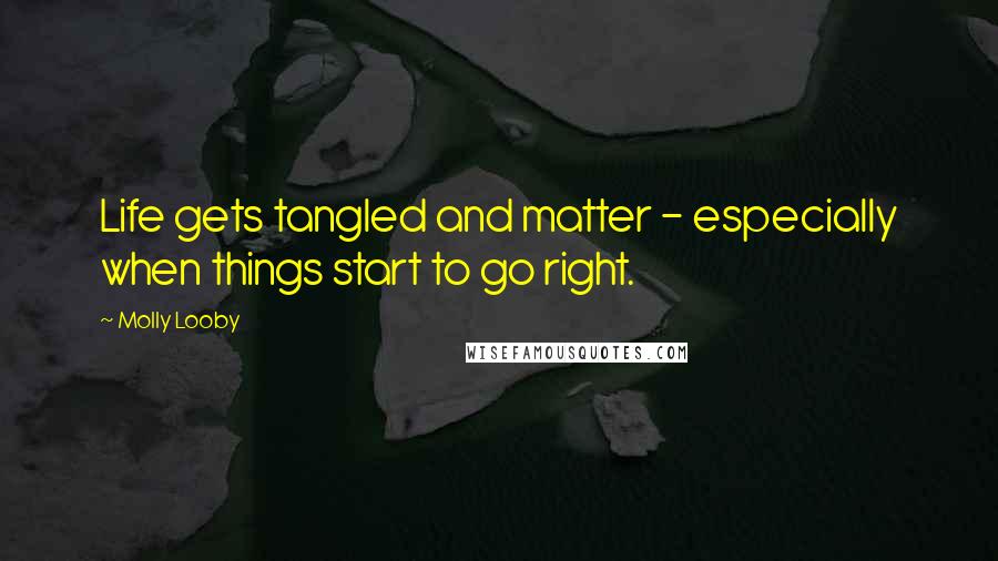 Molly Looby Quotes: Life gets tangled and matter - especially when things start to go right.