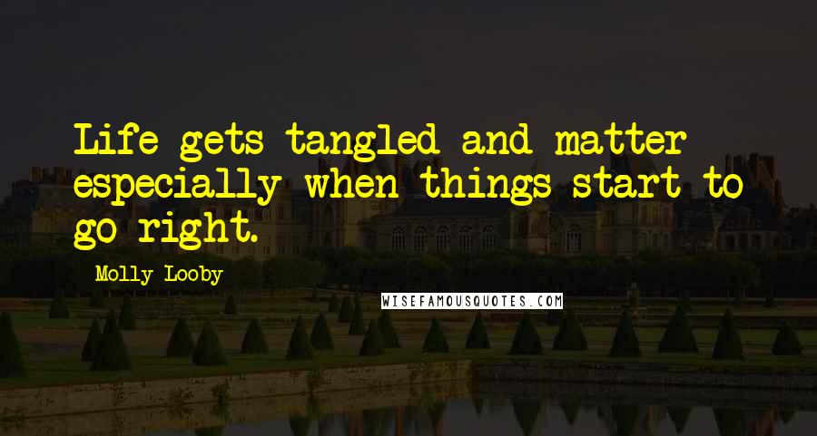 Molly Looby Quotes: Life gets tangled and matter - especially when things start to go right.