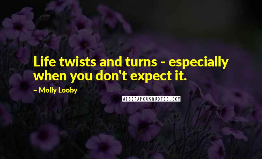 Molly Looby Quotes: Life twists and turns - especially when you don't expect it.