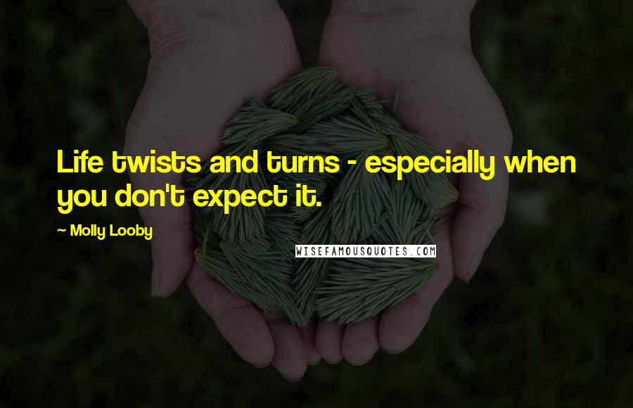 Molly Looby Quotes: Life twists and turns - especially when you don't expect it.