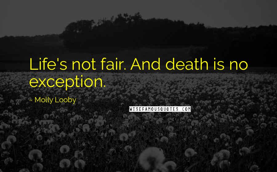 Molly Looby Quotes: Life's not fair. And death is no exception.