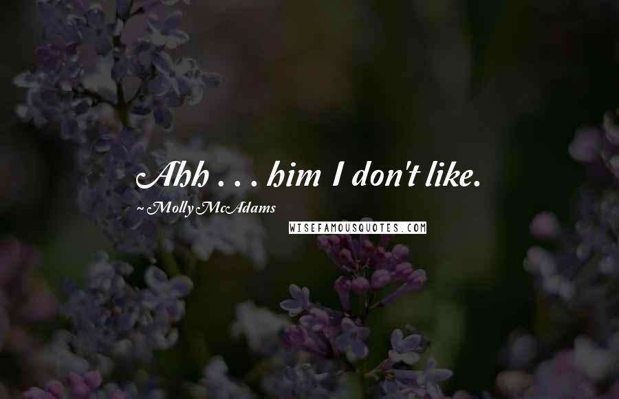 Molly McAdams Quotes: Ahh . . . him I don't like.