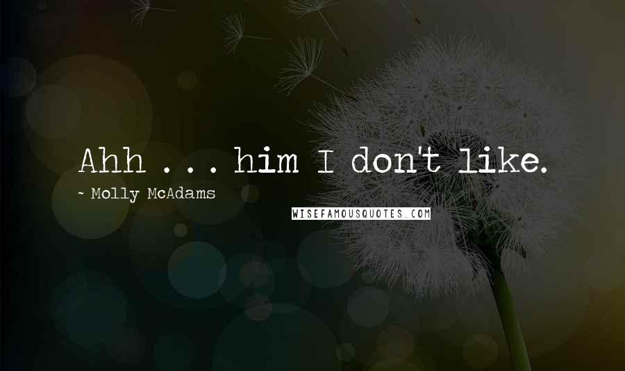 Molly McAdams Quotes: Ahh . . . him I don't like.