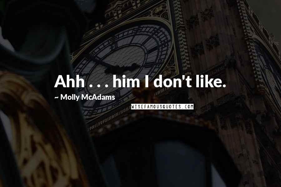 Molly McAdams Quotes: Ahh . . . him I don't like.