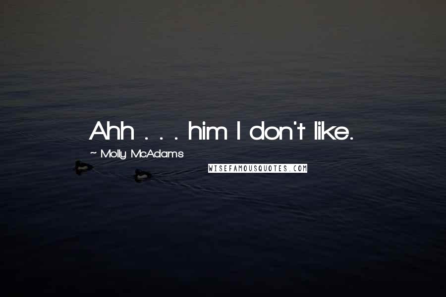 Molly McAdams Quotes: Ahh . . . him I don't like.