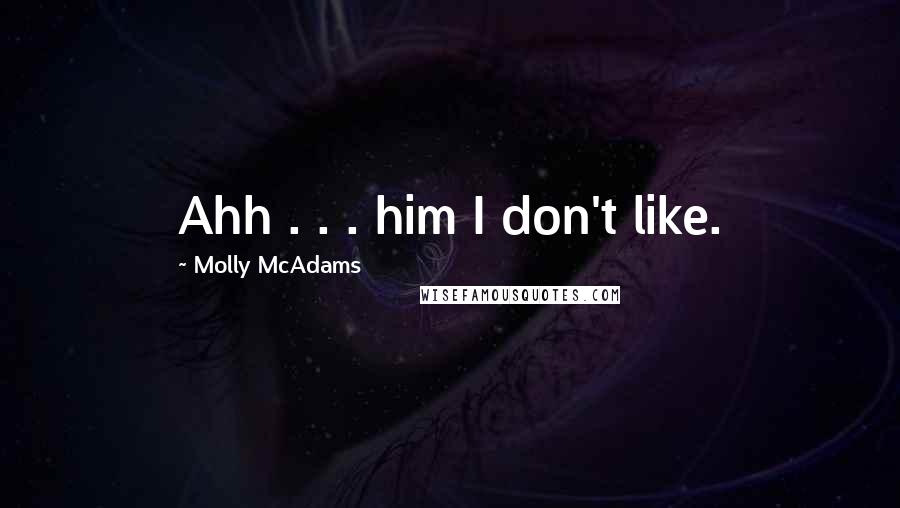 Molly McAdams Quotes: Ahh . . . him I don't like.