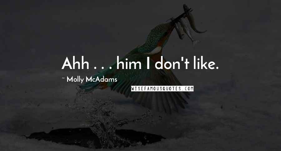 Molly McAdams Quotes: Ahh . . . him I don't like.