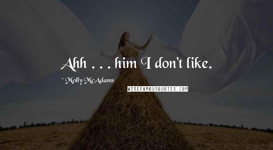 Molly McAdams Quotes: Ahh . . . him I don't like.