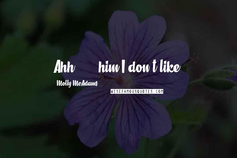 Molly McAdams Quotes: Ahh . . . him I don't like.