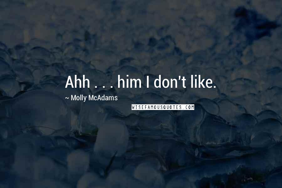 Molly McAdams Quotes: Ahh . . . him I don't like.