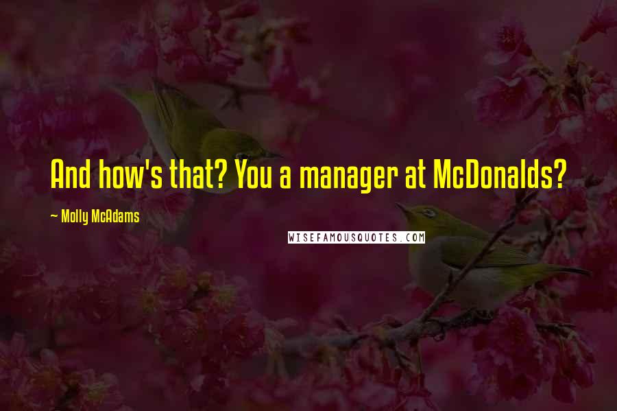 Molly McAdams Quotes: And how's that? You a manager at McDonalds?