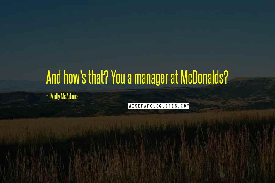 Molly McAdams Quotes: And how's that? You a manager at McDonalds?