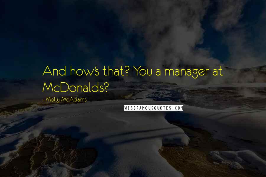 Molly McAdams Quotes: And how's that? You a manager at McDonalds?