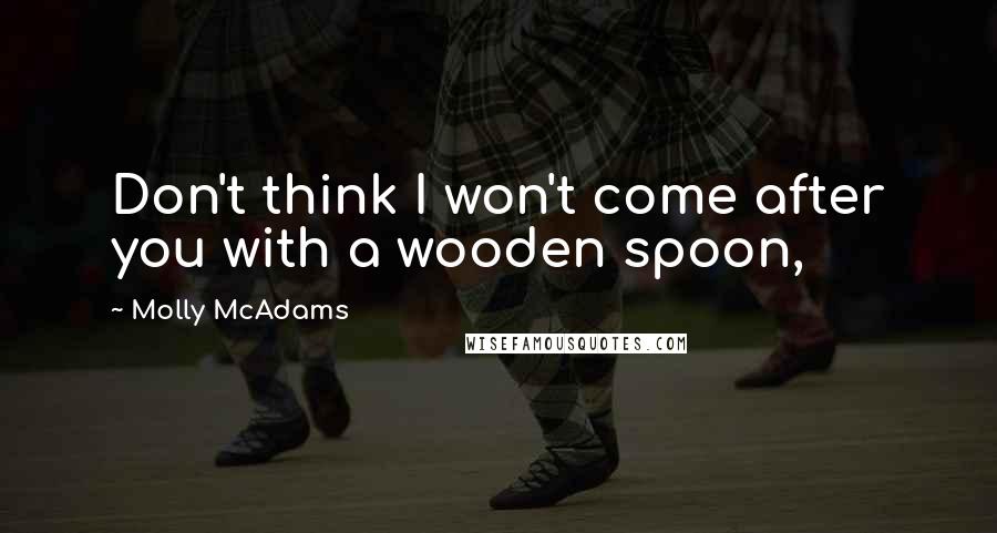 Molly McAdams Quotes: Don't think I won't come after you with a wooden spoon,