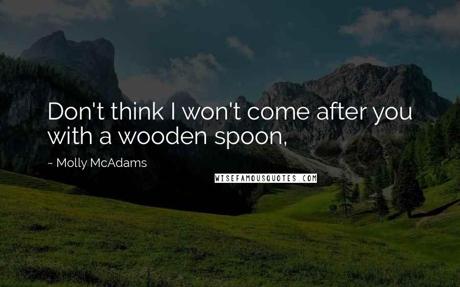 Molly McAdams Quotes: Don't think I won't come after you with a wooden spoon,