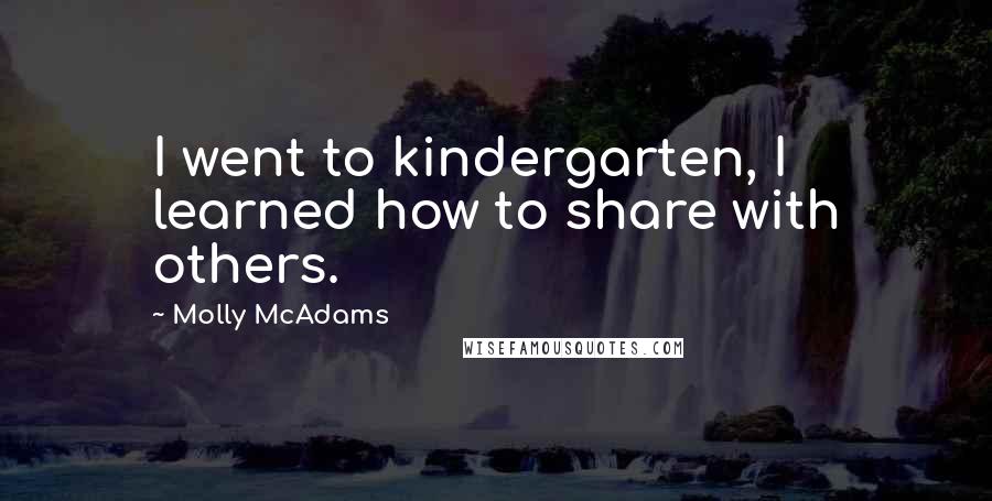 Molly McAdams Quotes: I went to kindergarten, I learned how to share with others.