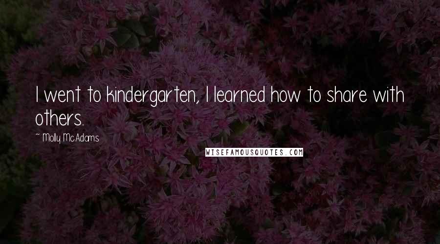 Molly McAdams Quotes: I went to kindergarten, I learned how to share with others.