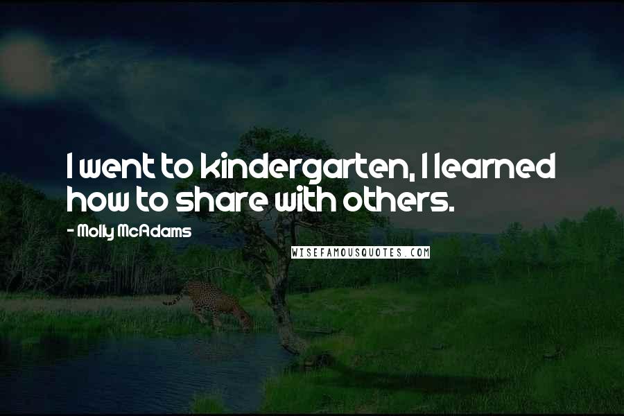 Molly McAdams Quotes: I went to kindergarten, I learned how to share with others.