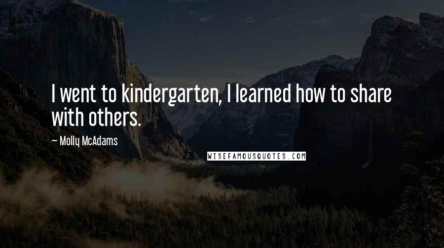 Molly McAdams Quotes: I went to kindergarten, I learned how to share with others.