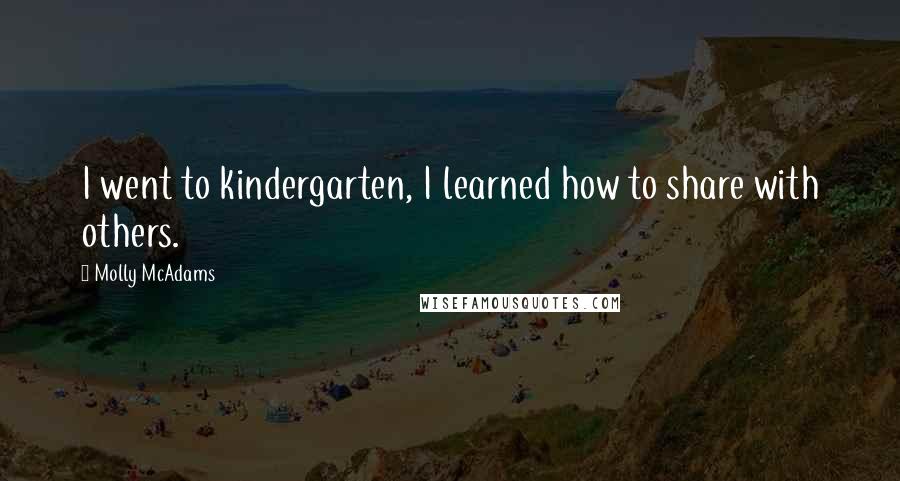 Molly McAdams Quotes: I went to kindergarten, I learned how to share with others.
