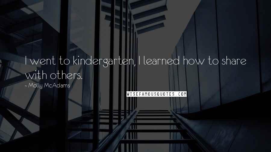 Molly McAdams Quotes: I went to kindergarten, I learned how to share with others.