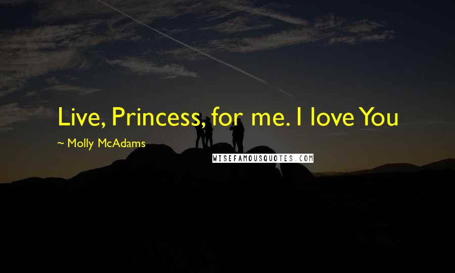 Molly McAdams Quotes: Live, Princess, for me. I love You