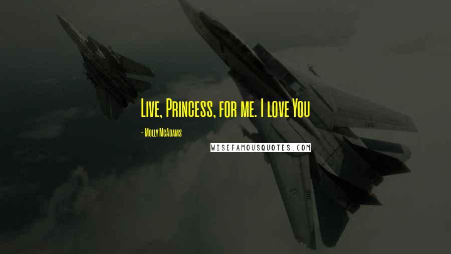 Molly McAdams Quotes: Live, Princess, for me. I love You