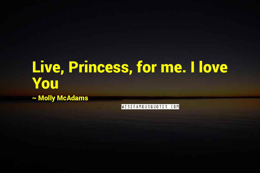 Molly McAdams Quotes: Live, Princess, for me. I love You