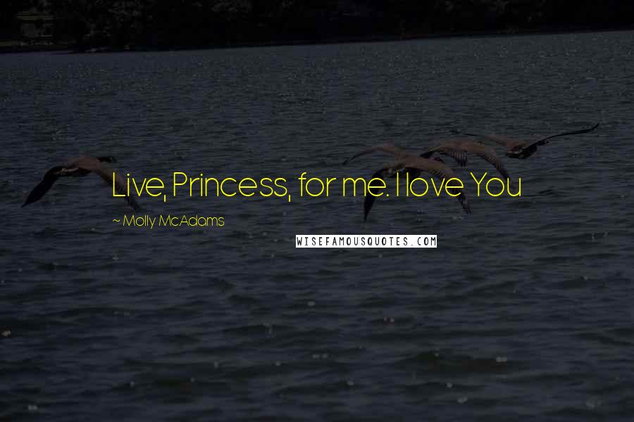 Molly McAdams Quotes: Live, Princess, for me. I love You