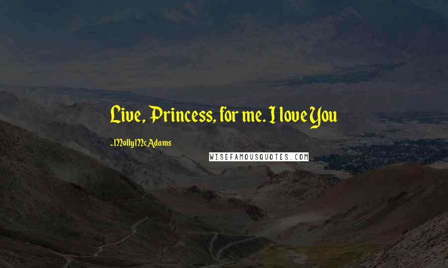 Molly McAdams Quotes: Live, Princess, for me. I love You