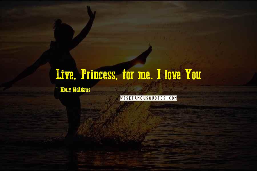 Molly McAdams Quotes: Live, Princess, for me. I love You