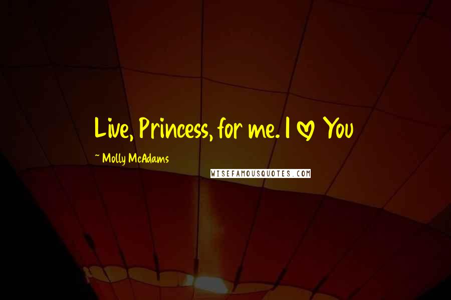 Molly McAdams Quotes: Live, Princess, for me. I love You