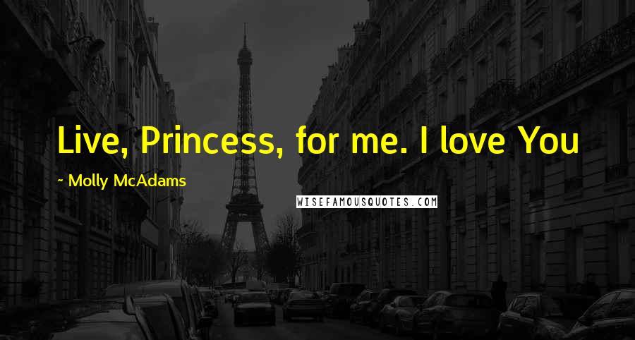 Molly McAdams Quotes: Live, Princess, for me. I love You