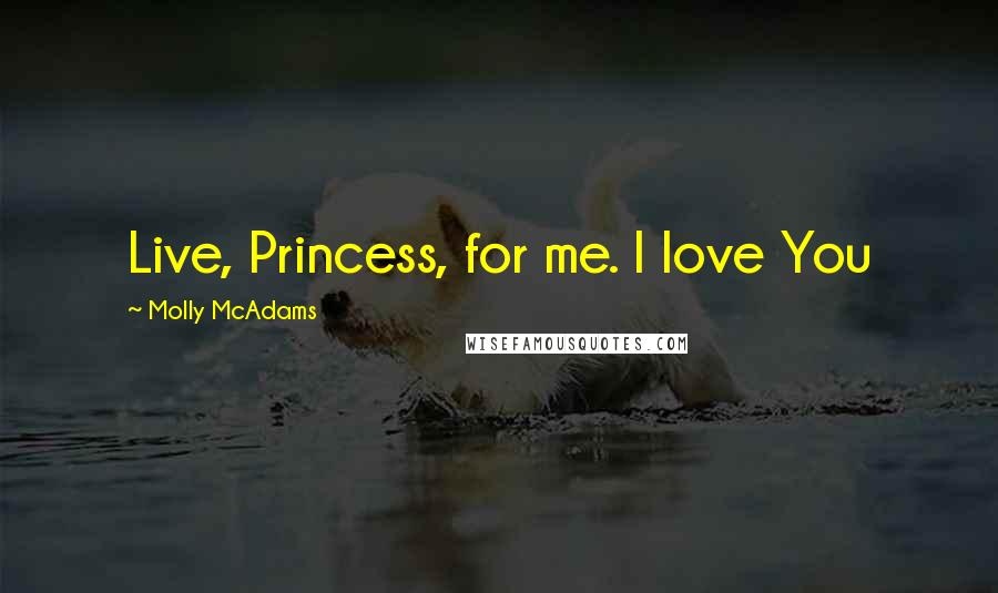 Molly McAdams Quotes: Live, Princess, for me. I love You