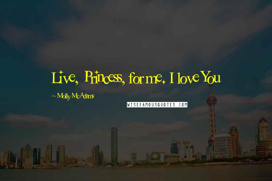 Molly McAdams Quotes: Live, Princess, for me. I love You