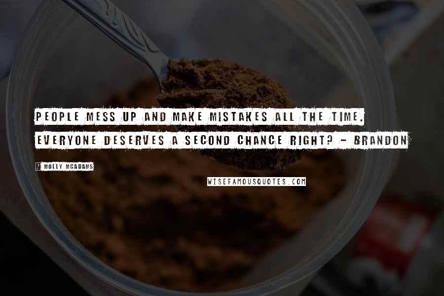 Molly McAdams Quotes: People mess up and make mistakes all the time. Everyone deserves a second chance right? - Brandon