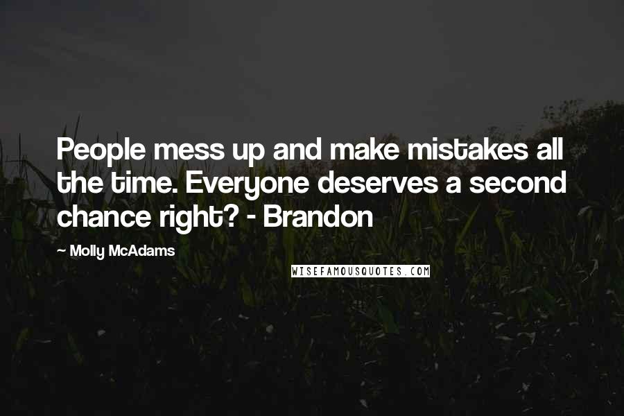 Molly McAdams Quotes: People mess up and make mistakes all the time. Everyone deserves a second chance right? - Brandon