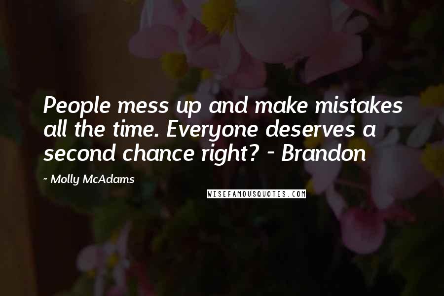 Molly McAdams Quotes: People mess up and make mistakes all the time. Everyone deserves a second chance right? - Brandon