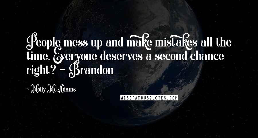 Molly McAdams Quotes: People mess up and make mistakes all the time. Everyone deserves a second chance right? - Brandon