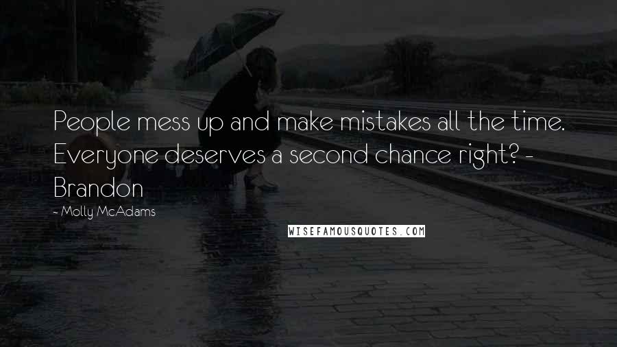 Molly McAdams Quotes: People mess up and make mistakes all the time. Everyone deserves a second chance right? - Brandon