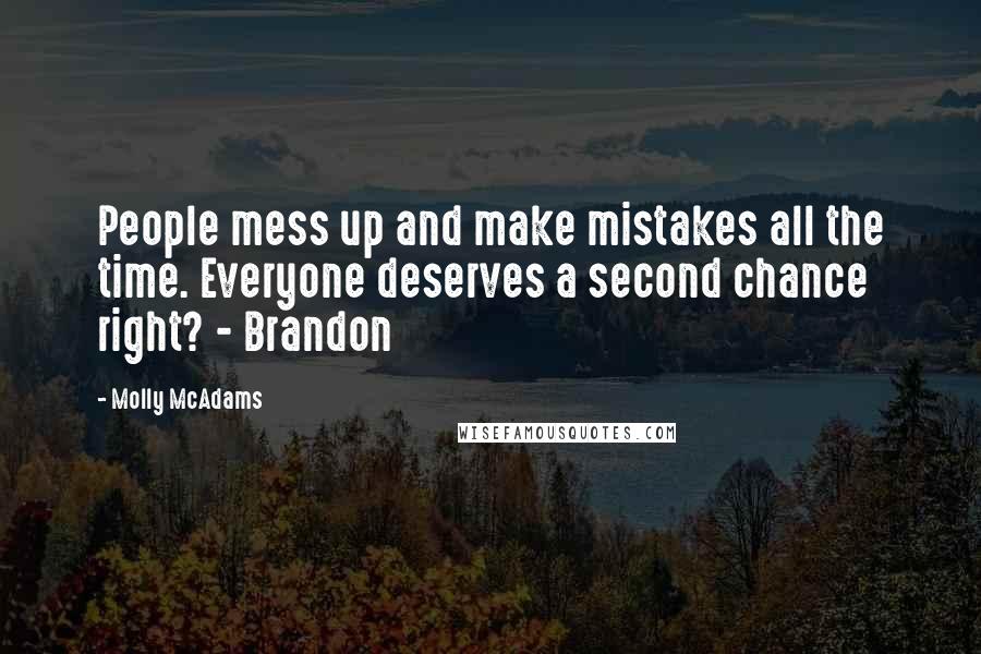 Molly McAdams Quotes: People mess up and make mistakes all the time. Everyone deserves a second chance right? - Brandon