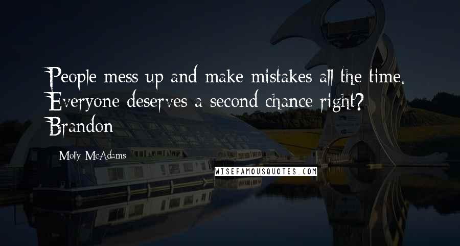 Molly McAdams Quotes: People mess up and make mistakes all the time. Everyone deserves a second chance right? - Brandon