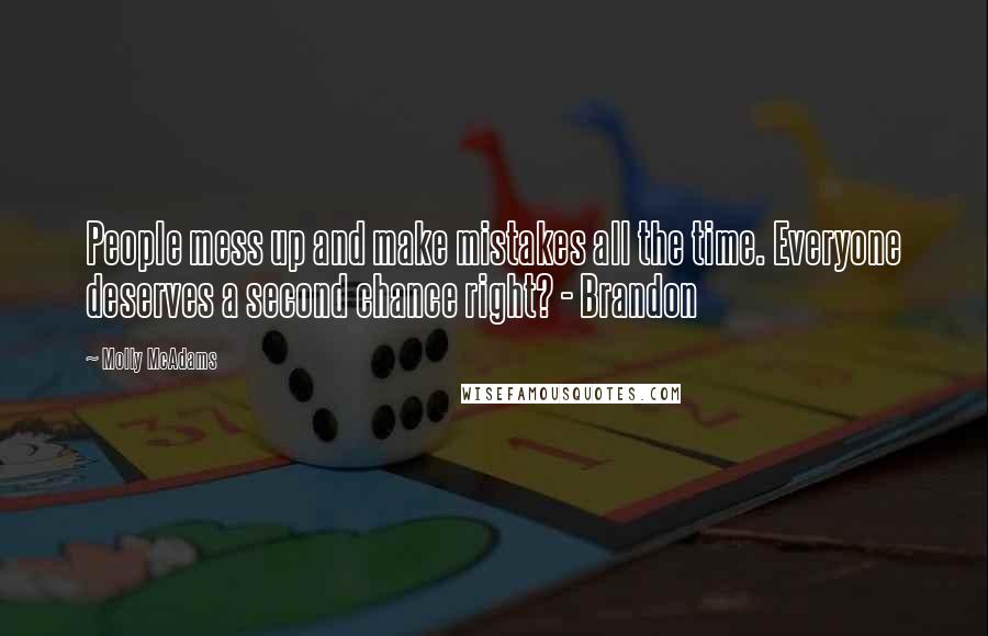 Molly McAdams Quotes: People mess up and make mistakes all the time. Everyone deserves a second chance right? - Brandon