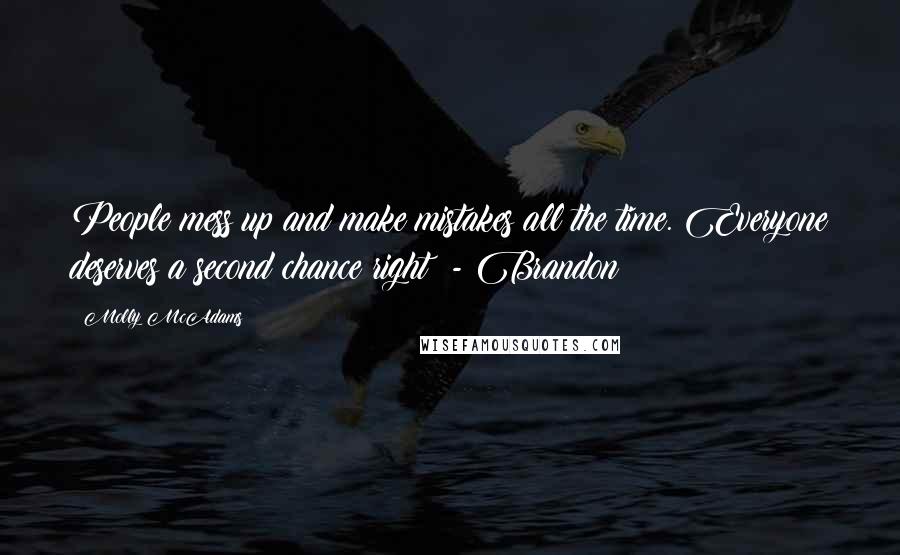 Molly McAdams Quotes: People mess up and make mistakes all the time. Everyone deserves a second chance right? - Brandon