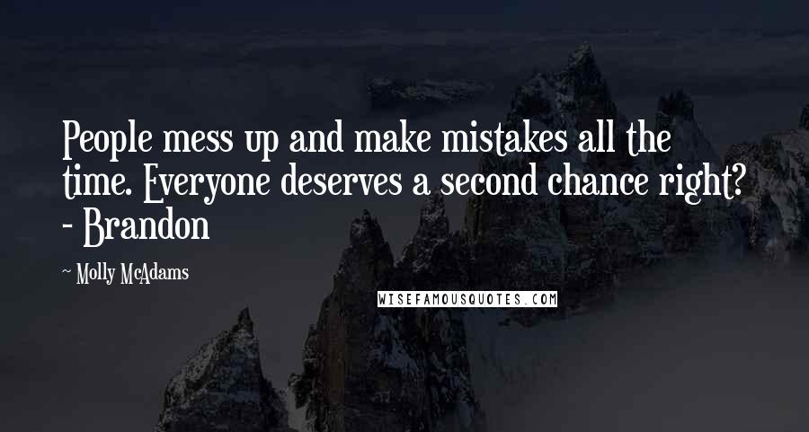 Molly McAdams Quotes: People mess up and make mistakes all the time. Everyone deserves a second chance right? - Brandon