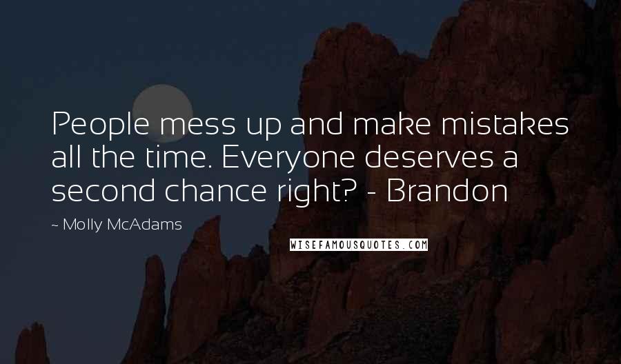 Molly McAdams Quotes: People mess up and make mistakes all the time. Everyone deserves a second chance right? - Brandon