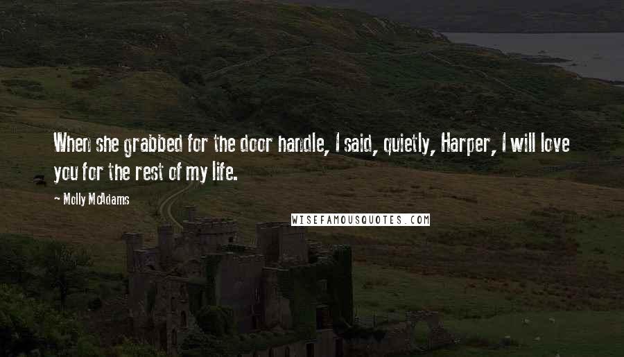 Molly McAdams Quotes: When she grabbed for the door handle, I said, quietly, Harper, I will love you for the rest of my life.